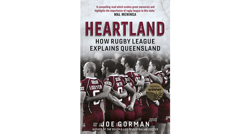  Heartland: How Rugby League Explains Queensland, by Joe Gorman (UQP, 2019, available now).